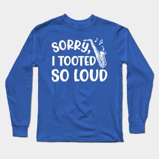 Sorry I Tooted So Loud Saxophone Marching Band Cute Funny Long Sleeve T-Shirt